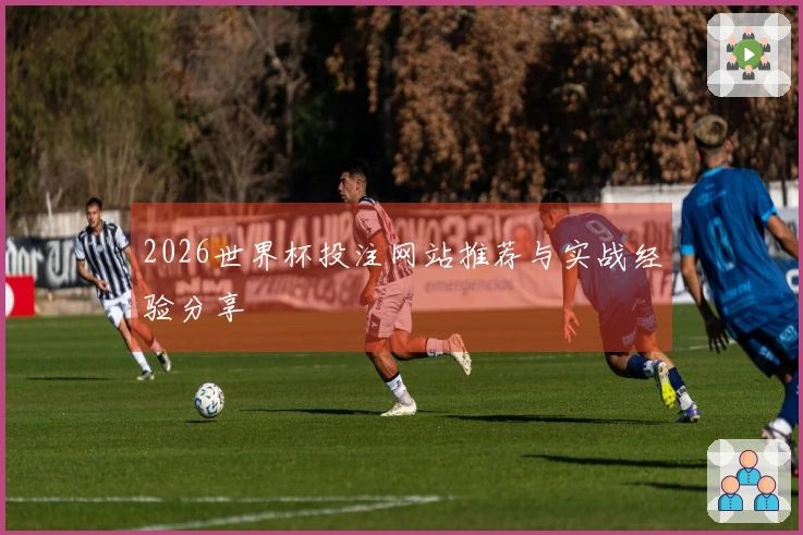 2026世界杯投注网站推荐与实战经验分享