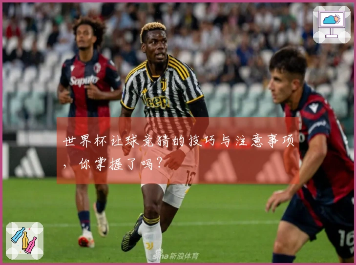 世界杯让球竞猜的技巧与注意事项，你掌握了吗？
