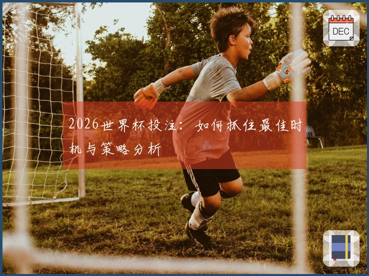 2026世界杯投注：如何抓住最佳时机与策略分析